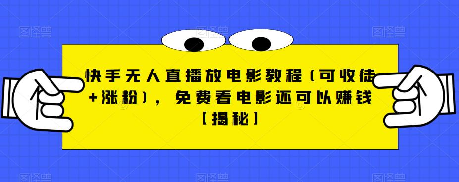 快手无人直播放电影教程(可收徒+涨粉)，免费看电影还可以赚钱【揭秘】-鱼梓小栈