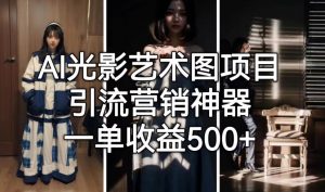 AI光影艺术图项目，引流营销神器，一单收益500+-鱼梓小栈