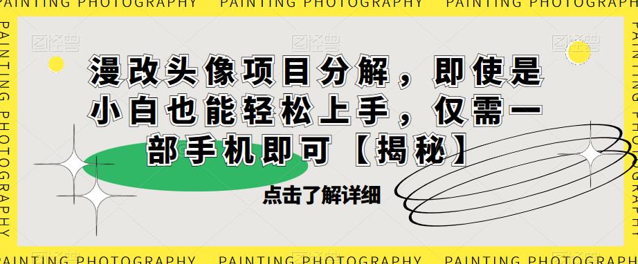 漫改头像项目分解，即使是小白也能轻松上手，仅需一部手机即可【揭秘】-鱼梓小栈