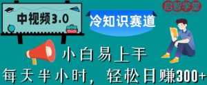 中视频3.0.冷知识赛道：每天半小时，轻松日赚300+【揭秘】-鱼梓小栈