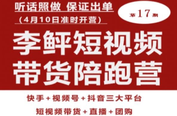 李鲆第17期短视频带货陪跑营，听话照做保证出单（短视频带货+直播+团购）-鱼梓小栈