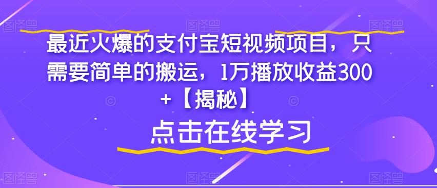 最近火爆的支付宝短视频项目，只需要简单的搬运，1万播放收益300+【揭秘】-鱼梓小栈