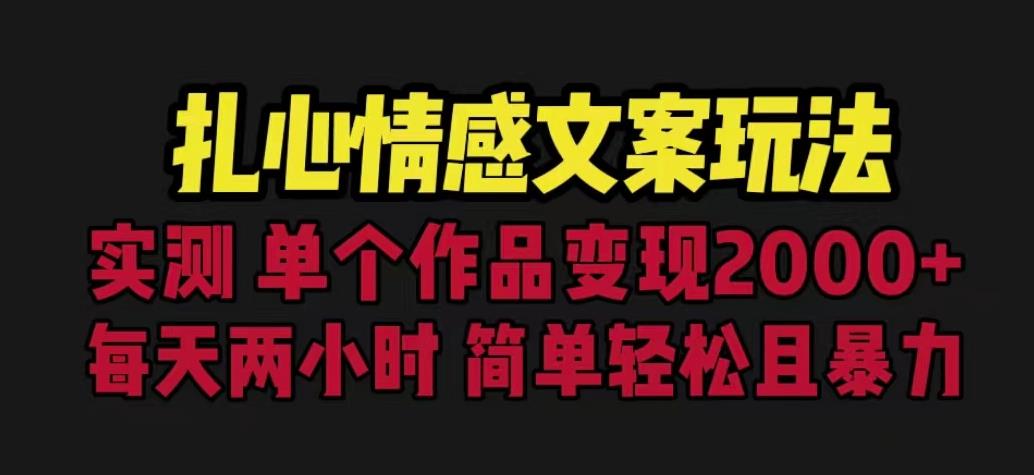 扎心情感文案玩法，单个作品变现5000+，一分钟一条原创作品，流量爆炸【揭秘】-鱼梓小栈