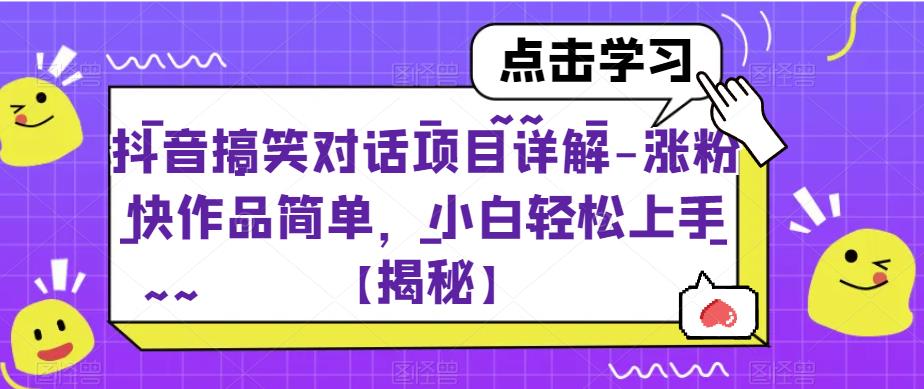 抖音搞笑对话项目详解-涨粉快作品简单，小白轻松上手【揭秘】-鱼梓小栈