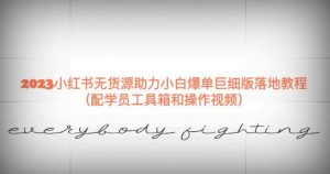 2023小红书无货源助力小白爆单巨细版落地教程（配学员工具箱和操作视频）【揭秘】-鱼梓小栈