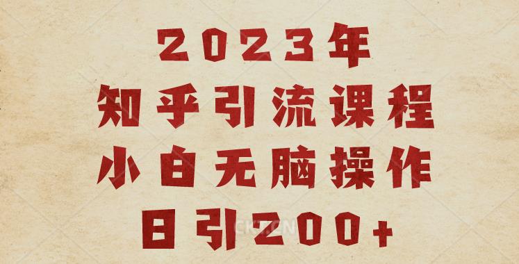 2023知乎引流课程，小白无脑操作日引200+【揭秘】-鱼梓小栈
