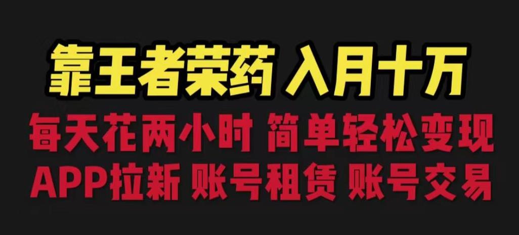 靠王者荣耀，月入十万，每天花两小时。多种变现，拉新、账号租赁，账号交易【揭秘】-鱼梓小栈