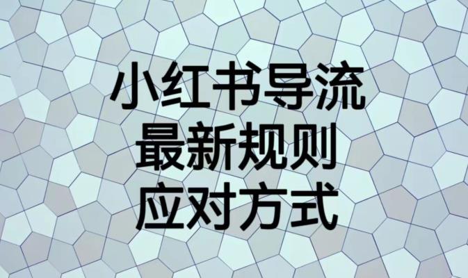 小红书导流最新规则应对方式【揭秘】-鱼梓小栈