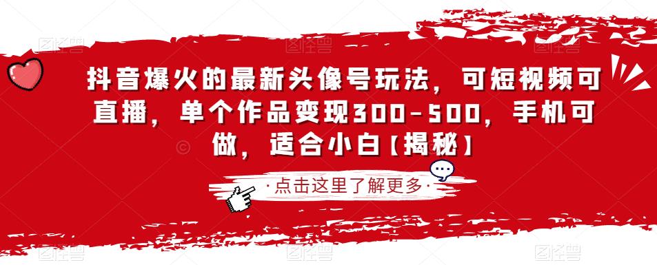 抖音爆火的最新头像号玩法，可短视频可直播，单个作品变现300-500，手机可做，适合小白【揭秘】-鱼梓小栈