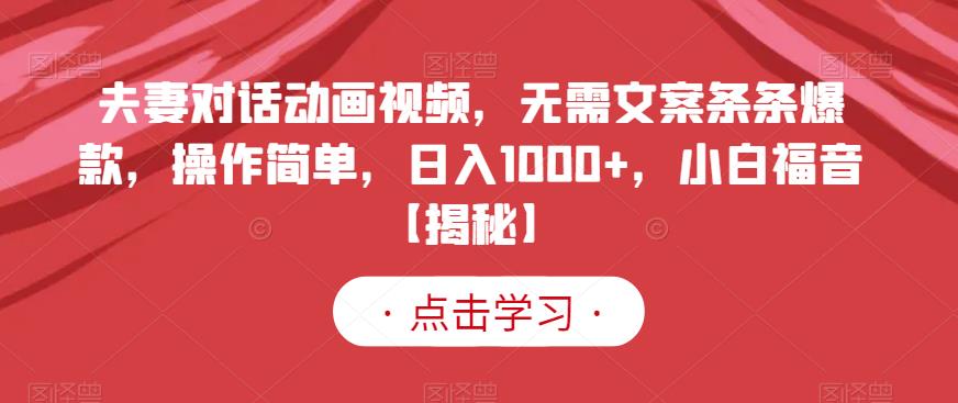 夫妻对话动画视频，无需文案条条爆款，操作简单，日入1000+，小白福音【揭秘】-鱼梓小栈