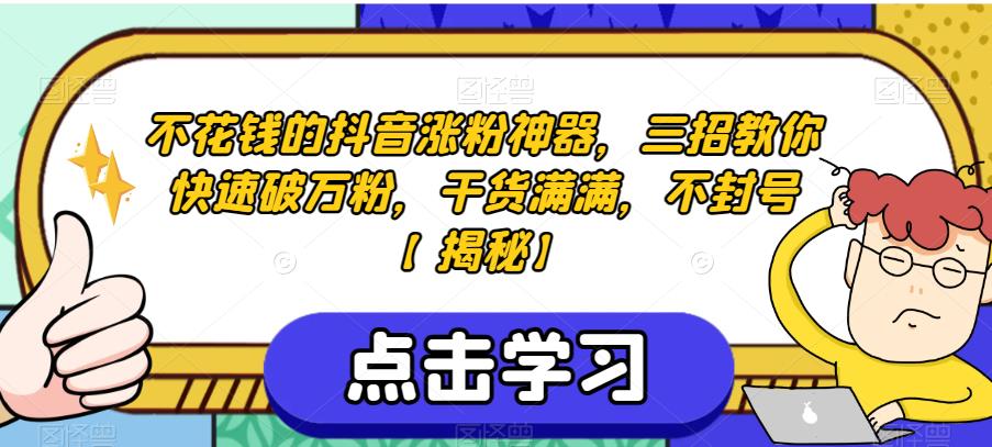 不花钱的抖音涨粉神器，三招教你快速破万粉，干货满满，不封号【揭秘】-鱼梓小栈