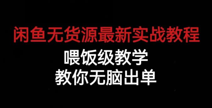 闲鱼无货源最新实战教程，喂饭级教学，教你无脑出单【揭秘】-鱼梓小栈