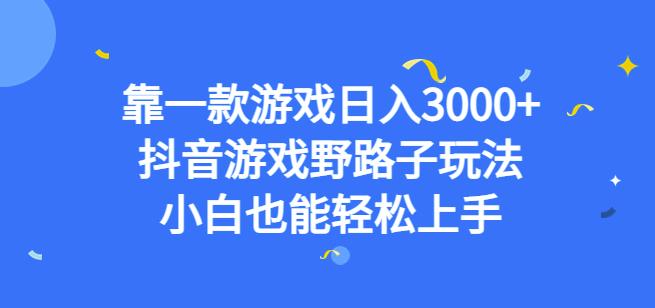 靠一款游戏日入3000+，抖音游戏野路子玩法，小白也能轻松上手【揭秘】-鱼梓小栈