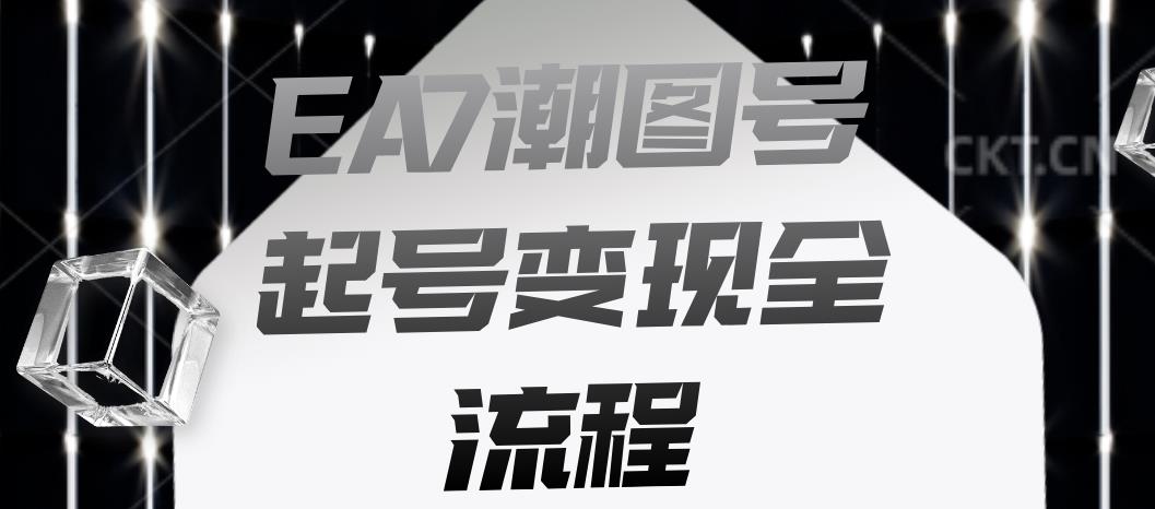 EA7潮图号起号变现全流程，快速起号飞速涨粉【揭秘】-鱼梓小栈
