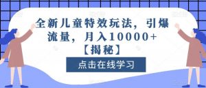 全新儿童特效玩法，引爆流量，月入10000+【揭秘】-鱼梓小栈