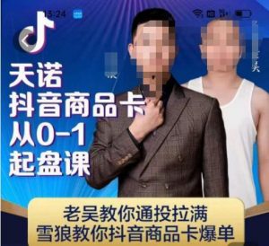 天诺老吴抖店‮品商‬卡从0-1起盘课，老吴教‮通你‬投拉满，雪狼‮你教‬抖音商品卡爆单-鱼梓小栈