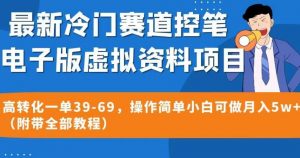 最新冷门赛道控笔电子版虚拟资料，高转化一单39-69，操作简单小白可做月入5w+（附带全部教程）【揭秘】-鱼梓小栈