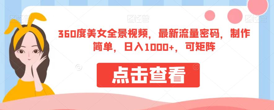 360度美女全景视频，最新流量密码，制作简单，日入1000+，可矩阵【揭秘】-鱼梓小栈