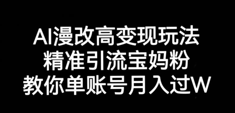 AI漫改头像高级玩法，精准引流宝妈粉，高变现打发单号月入过万【揭秘】-鱼梓小栈