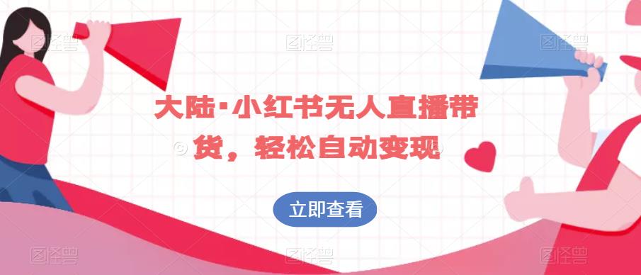 大陆·小红书无人直播带货，轻松自动变现-鱼梓小栈