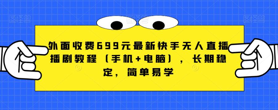 外面收费699元最新快手无人直播播剧教程（手机+电脑），长期稳定，简单易学-鱼梓小栈