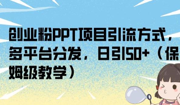 创业粉PPT项目引流方式，多平台分发，日引50+（保姆级教学）【揭秘】-鱼梓小栈