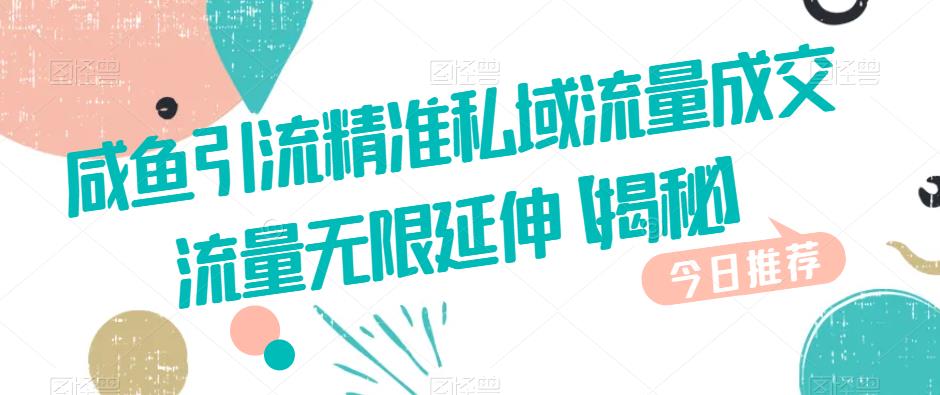 咸鱼引流精准私域流量成交流量无限延伸【揭秘】-鱼梓小栈