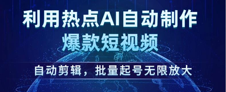 利用热点AI自动制作爆款短视频，自动剪辑，批量起号无限放大【揭秘】-鱼梓小栈