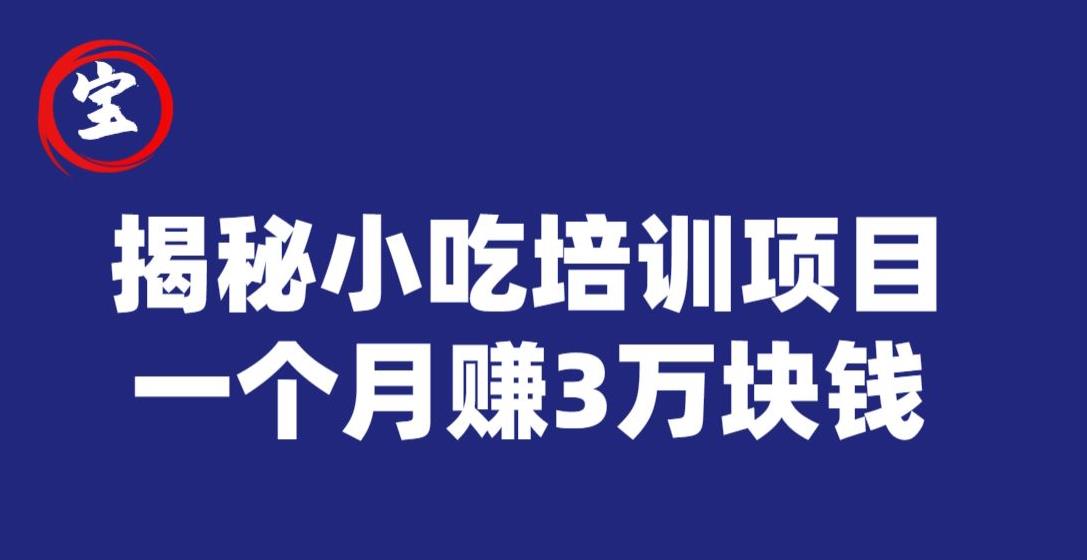 宝哥揭秘小吃培训项目，利润非常很可观，一个月赚3万块钱-鱼梓小栈