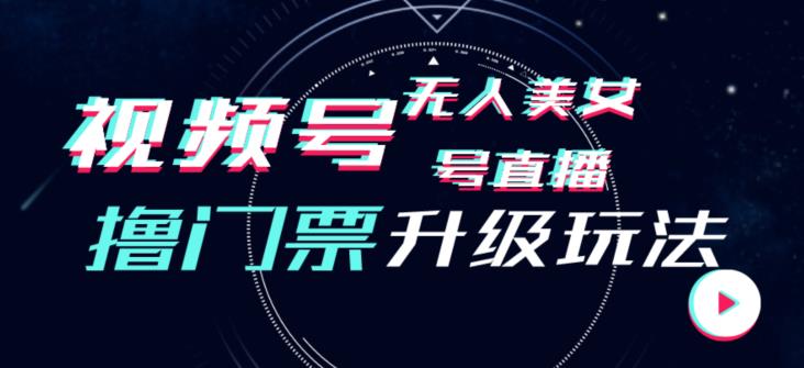 视频号美女无人直播间撸门票搭建升级玩法，日入1000+，后端转化不封号【揭秘】-鱼梓小栈