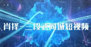 肖择-抖音同城短视频，​三段式同城短视频实操-鱼梓小栈