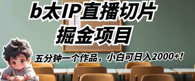 b太IP直播切片掘金项目，五分钟一个作品，小白可日入2000+【揭秘】-鱼梓小栈