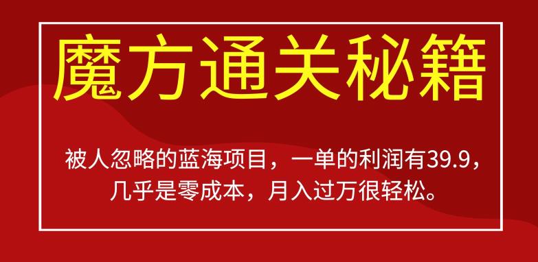 被人忽略的蓝海项目，魔方通关秘籍，一单的利润有39.9，几乎是零成本，月入过万很轻松【揭秘】-鱼梓小栈