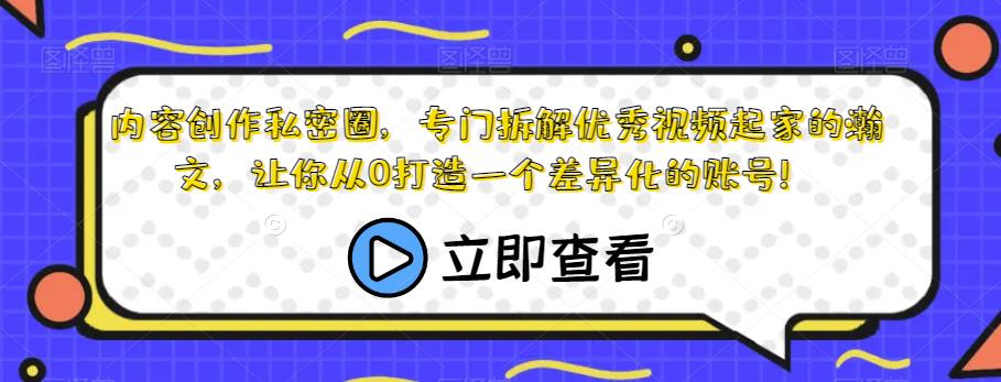 内容创作私密圈，专门拆解优秀视频起家的瀚文，让你从0打造一个差异化的账号！-鱼梓小栈