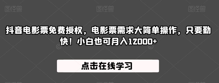 抖音电影票免费授权，电影票需求大简单操作，只要勤快！小白也可月入12000+【揭秘】-鱼梓小栈