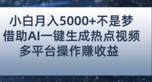 小白也能轻松月赚5000+！利用AI智能生成热点视频，全网多平台赚钱攻略【揭秘】-鱼梓小栈