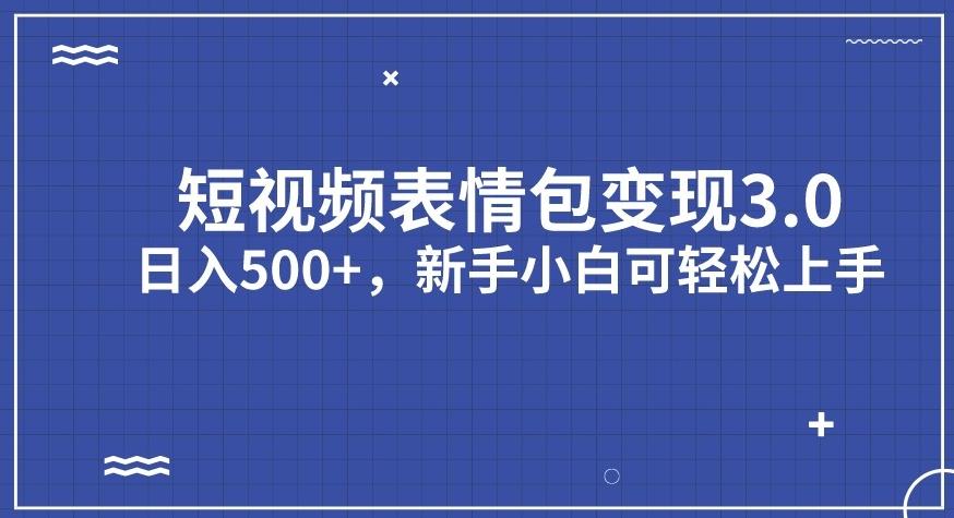 短视频表情包变现项目3.0，日入500+，新手小白轻松上手【揭秘】-鱼梓小栈