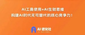 AI进化社·AI商业生财实战课,人人都能上手的AI商业变现课-鱼梓小栈