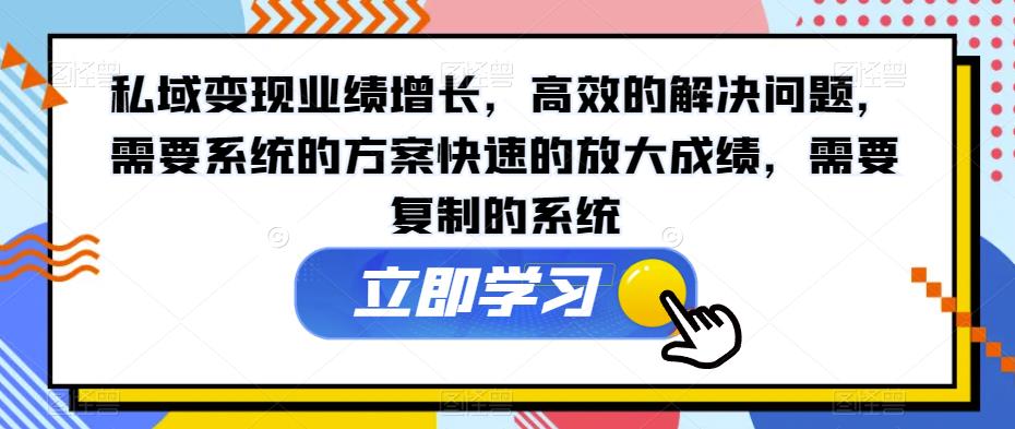 私域变现业绩增长，高效的解决问题，需要系统的方案快速的放大成绩，需要复制的系统-鱼梓小栈
