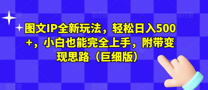 图文IP全新玩法，轻松日入500+，小白也能完全上手，附带变现思路（巨细版）-鱼梓小栈