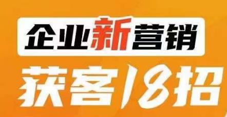 企业新营销获客18招，传统企业转型必学，让您的生意更好做！-鱼梓小栈