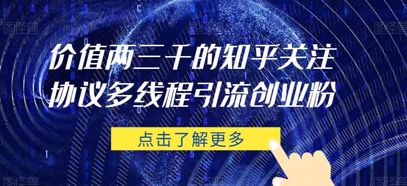 价值两三千的知乎关注协议 多线程引流创业粉-鱼梓小栈