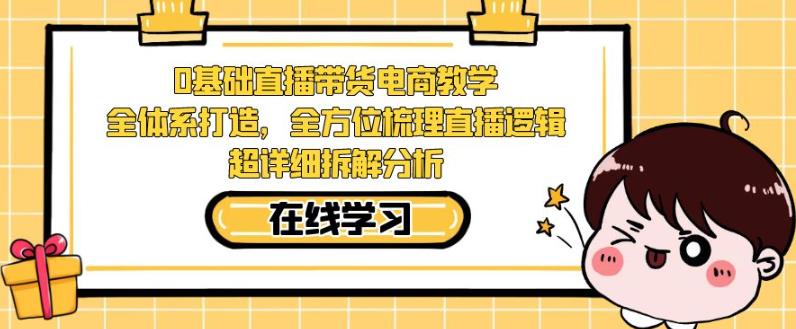 零基础直播带货电商教学，全方位梳理直播逻辑，超详细拆解分析-鱼梓小栈