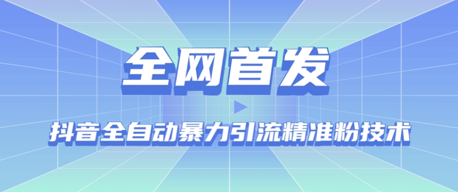 【全网首发】抖音全自动暴力引流精准粉技术【脚本+教程】-鱼梓小栈