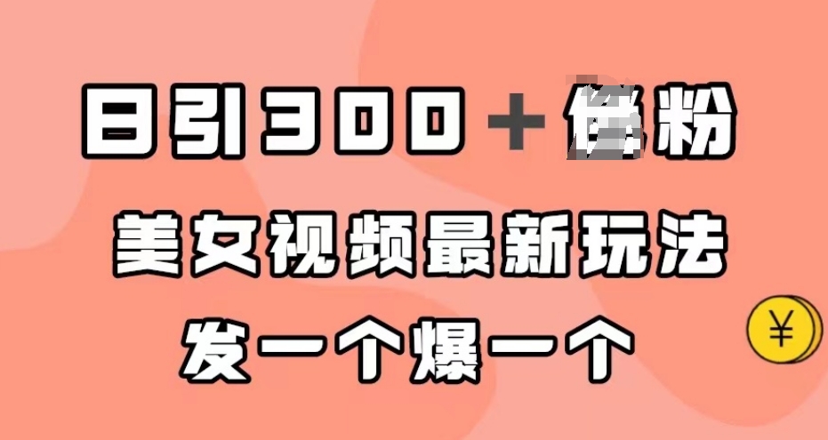 日引300＋男粉，美女视频最新玩法，发一个爆一个【揭秘】-鱼梓小栈