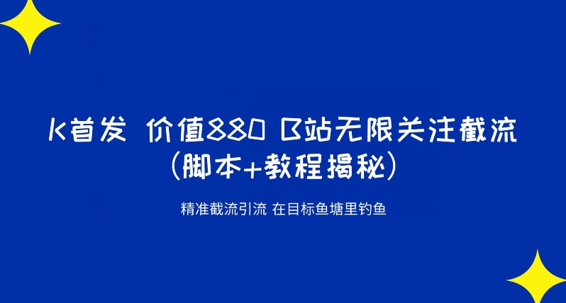 K首发价值880 B站无限关注截流精准引流（脚本+教程揭秘）-鱼梓小栈