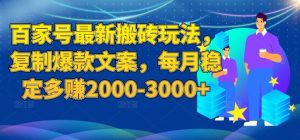 百家号最新搬砖玩法,复制爆款文案,每月稳定多赚2000-3000+【揭秘】-鱼梓小栈