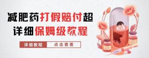 外面收费2800的减肥药打假赔付超详细教程解析，稳稳下车【详细玩法教程】【仅揭秘】-鱼梓小栈