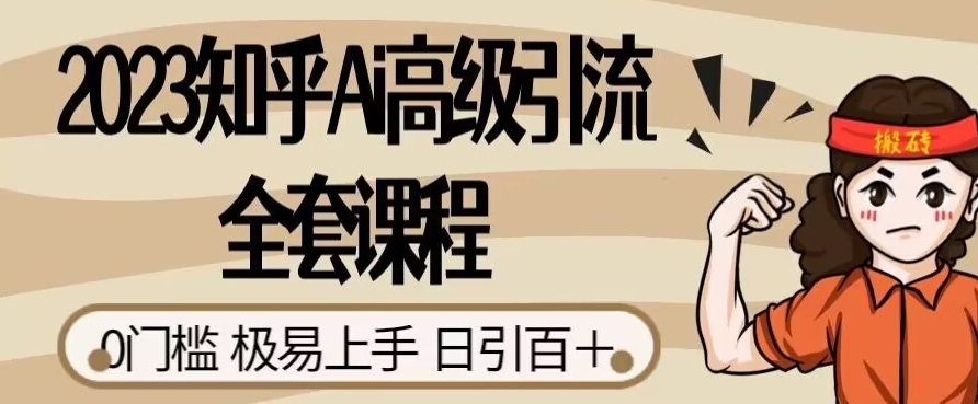 2023知乎Ai高级引流全套课程，0门槛极易上手，日引100+-鱼梓小栈