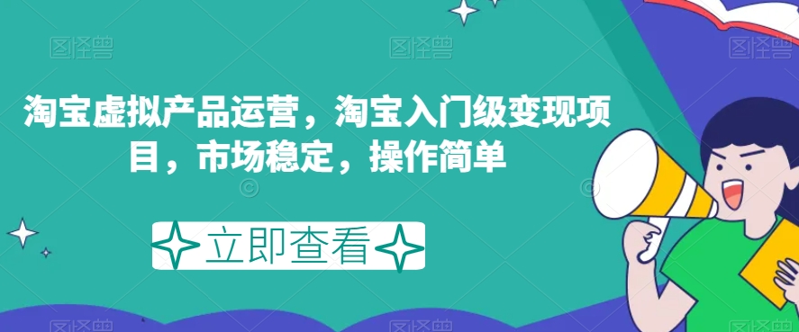 淘宝虚拟产品运营，淘宝入门级变现项目，市场稳定，操作简单-鱼梓小栈